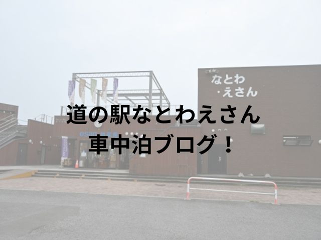 道の駅なとわえさん車中泊ブログ！周辺スポットもご紹介!